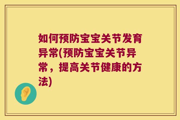 如何宝宝关节发育异常(宝宝关节异常,提高关节健康的方法) 如何宝宝关节发育异常(宝宝关节异常,提高关节健康的方法)