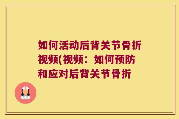 如何活动后背关节视频(视频:如何和应对后背关节 如何活动后背关节视频(视频:如何和应对后背关节