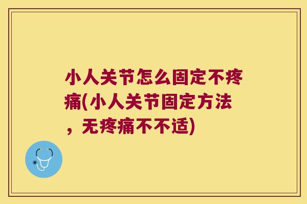 小人关节怎么固定不(小人关节固定方法，无不不适)