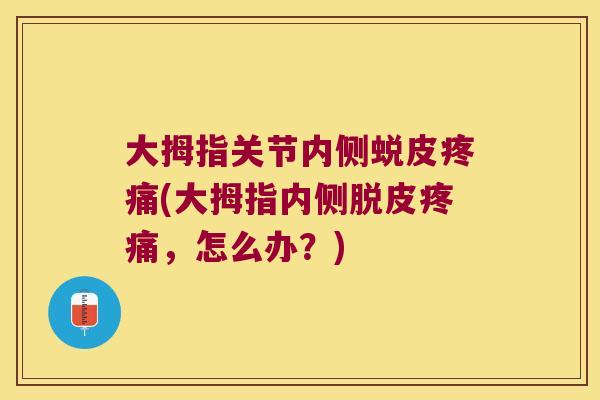 大拇指关节内侧蜕皮(大拇指内侧脱皮,怎么办?) 大拇指关节内侧蜕皮(大拇指内侧脱皮,怎么办?)