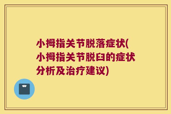 小拇指关节脱落症状(小拇指关节脱臼的症状分析及建议)