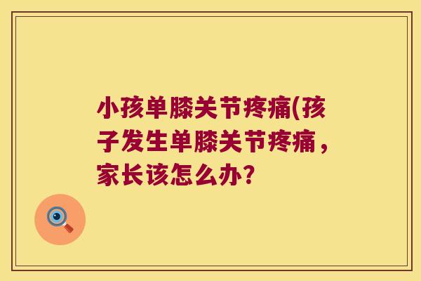 小孩单膝关节(孩子发生单膝关节，家长该怎么办？