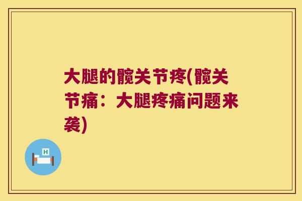 大腿的髋关节疼(髋关节痛:大腿问题来袭) 大腿的髋关节疼(髋关节痛:大腿问题来袭)