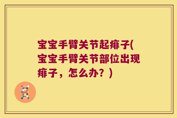 宝宝手臂关节起痱子(宝宝手臂关节部位出现痱子，怎么办？)