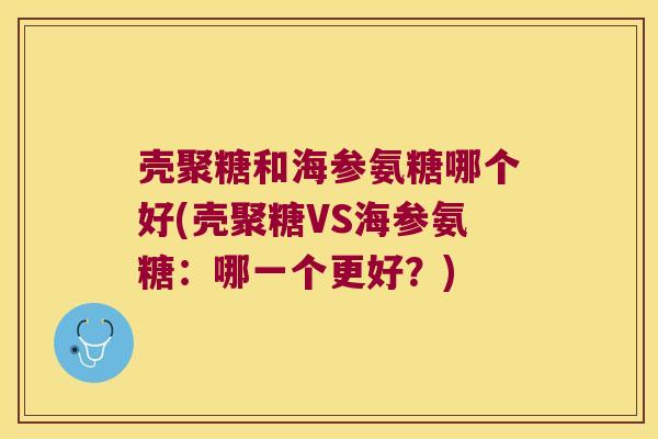 壳聚糖和海参氨糖哪个好(壳聚糖VS海参氨糖:哪一个更好?) 壳聚糖和海参氨糖哪个好(壳聚糖VS海参氨糖:哪一个更好?)