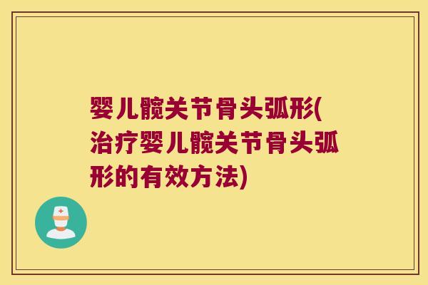 婴儿髋关节骨头弧形(婴儿髋关节骨头弧形的有效方法)
