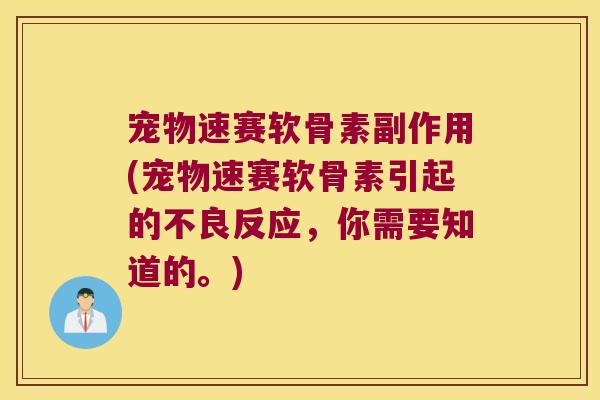 宠物速赛软骨素副作用(宠物速赛软骨素引起的不良反应，你需要知道的。)