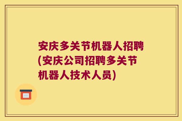安庆多关节机器人招聘(安庆公司招聘多关节机器人技术人员) 安庆多关节机器人招聘(安庆公司招聘多关节机器人技术人员)