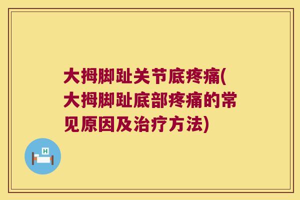 大拇脚趾关节底(大拇脚趾底部的常见原因及方法)