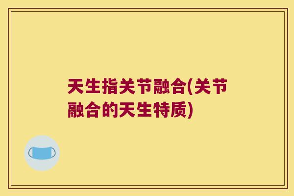天生指关节融合(关节融合的天生特质)