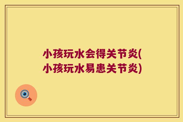 小孩玩水会得(小孩玩水易患) 小孩玩水会得(小孩玩水易患)
