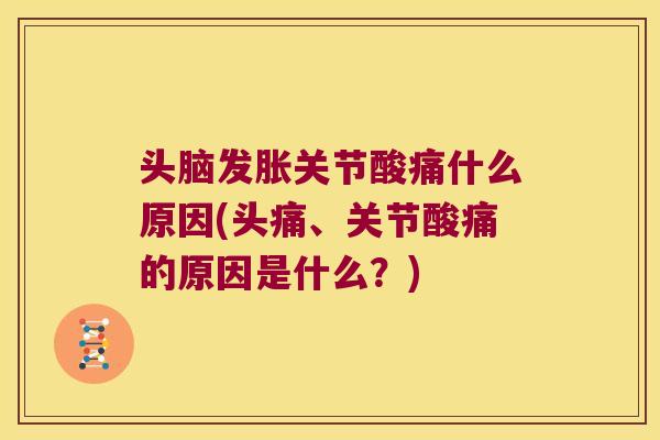 头脑发胀关节酸痛什么原因(头痛、关节酸痛的原因是什么？)