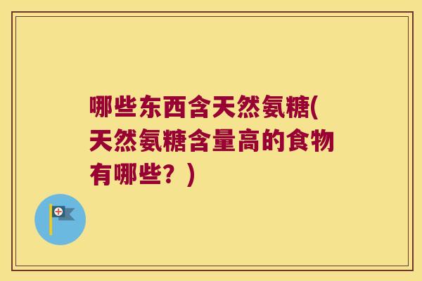 哪些东西含天然氨糖(天然氨糖含量高的食物有哪些？)
