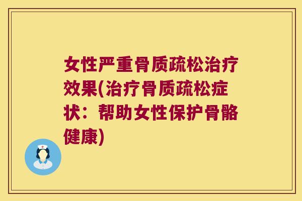 女性严重效果(症状：帮助女性保护骨骼健康)
