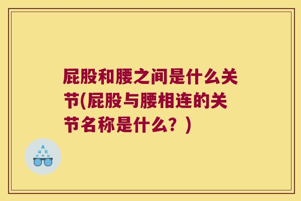 屁股和腰之间是什么关节(屁股与腰相连的关节名称是什么？)