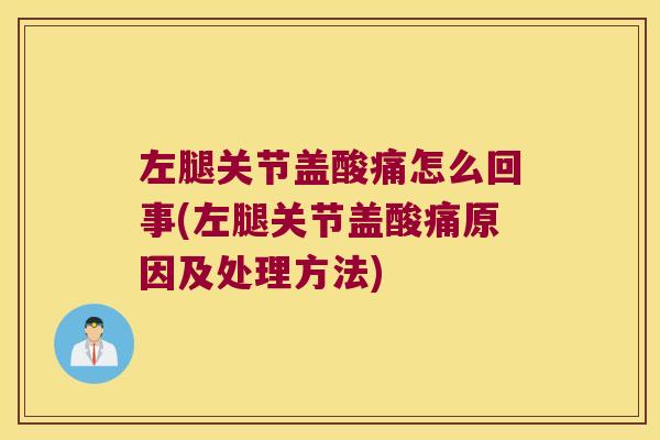 左腿关节盖酸痛怎么回事(左腿关节盖酸痛原因及处理方法)