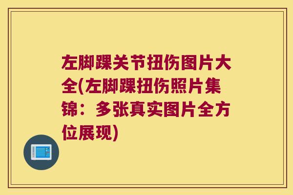 左脚踝关节扭伤图片大全(左脚踝扭伤照片集锦:多张真实图片全方位展现) 左脚踝关节扭伤图片大全(左脚踝扭伤照片集锦:多张真实图片全方位展现)