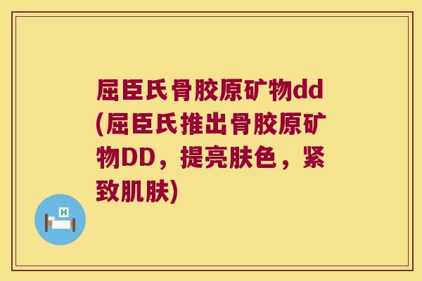 屈臣氏骨胶原矿物dd(屈臣氏推出骨胶原矿物DD,提亮肤色,紧致) 屈臣氏骨胶原矿物dd(屈臣氏推出骨胶原矿物DD,提亮肤色,紧致)