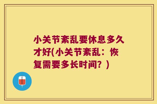 小关节紊乱要休息多久才好(小关节紊乱：恢复需要多长时间？)