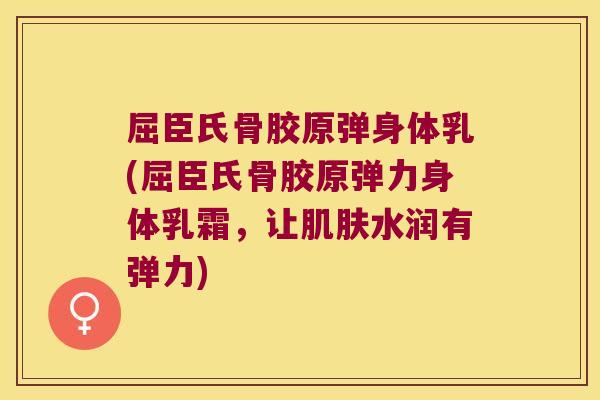 屈臣氏骨胶原弹身体乳(屈臣氏骨胶原弹力身体乳霜，让水润有弹力)