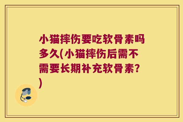 小猫摔伤要吃软骨素吗多久(小猫摔伤后需不需要长期补充软骨素？)