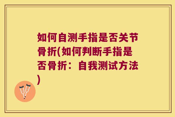 如何自测手指是否关节(如何判断手指是否:自我测试方法) 如何自测手指是否关节(如何判断手指是否:自我测试方法)