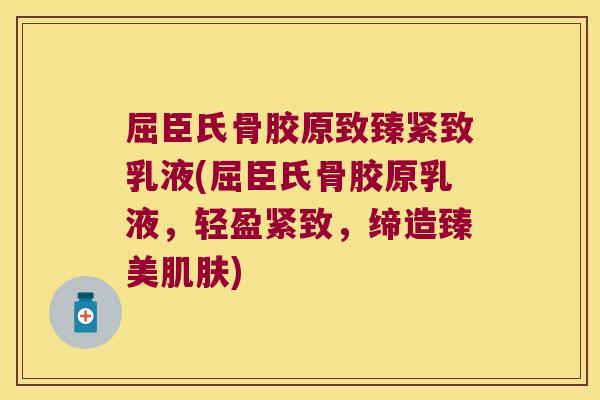 屈臣氏骨胶原致臻紧致乳液(屈臣氏骨胶原乳液,轻盈紧致,缔造臻美) 屈臣氏骨胶原致臻紧致乳液(屈臣氏骨胶原乳液,轻盈紧致,缔造臻美)