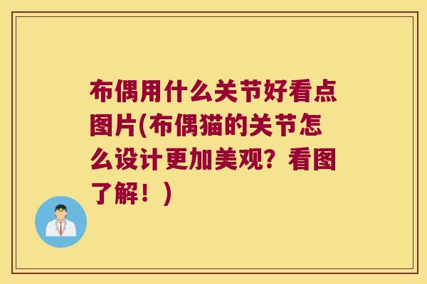 布偶用什么关节好看点图片(布偶猫的关节怎么设计更加美观?看图了解!) 布偶用什么关节好看点图片(布偶猫的关节怎么设计更加美观?看图了解!)