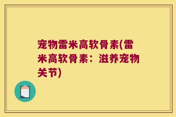 宠物雷米高软骨素(雷米高软骨素:滋养宠物关节) 宠物雷米高软骨素(雷米高软骨素:滋养宠物关节)
