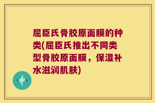 屈臣氏骨胶原面膜的种类(屈臣氏推出不同类型骨胶原面膜，保湿补水滋润)