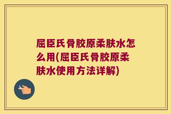 屈臣氏骨胶原柔肤水怎么用(屈臣氏骨胶原柔肤水使用方法详解)