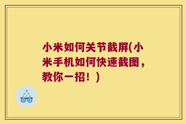 小米如何关节截屏(小米手机如何快速截图,教你一招!) 小米如何关节截屏(小米手机如何快速截图,教你一招!)
