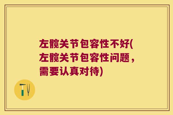 左髋关节包容性不好(左髋关节包容性问题,需要认真对待) 左髋关节包容性不好(左髋关节包容性问题,需要认真对待)