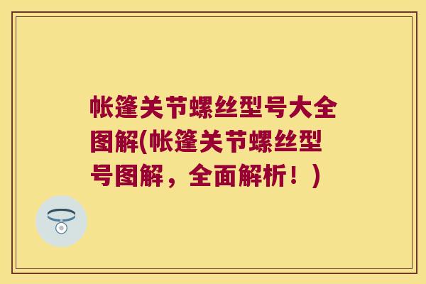 帐篷关节螺丝型号大全图解(帐篷关节螺丝型号图解,全面解析!) 帐篷关节螺丝型号大全图解(帐篷关节螺丝型号图解,全面解析!)