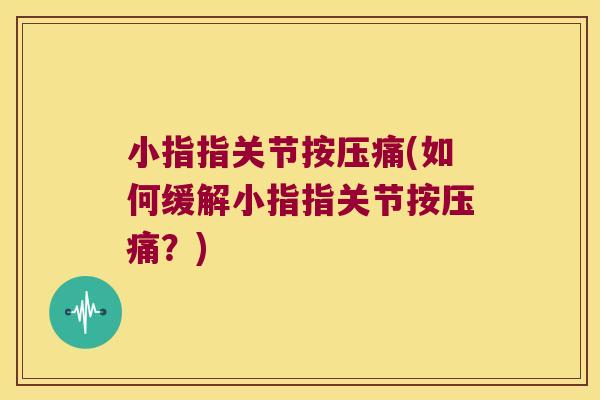 小指指关节按压痛(如何缓解小指指关节按压痛?) 小指指关节按压痛(如何缓解小指指关节按压痛?)