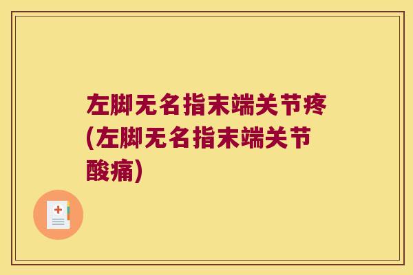 左脚无名指末端关节疼(左脚无名指末端关节酸痛)