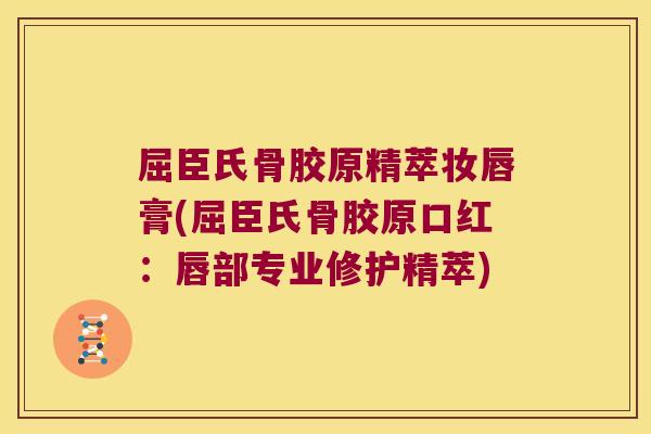 屈臣氏骨胶原精萃妆唇膏(屈臣氏骨胶原口红:唇部专业修护精萃) 屈臣氏骨胶原精萃妆唇膏(屈臣氏骨胶原口红:唇部专业修护精萃)