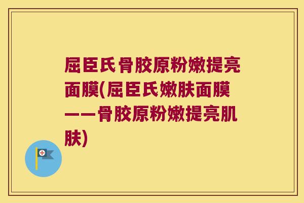 屈臣氏骨胶原粉嫩提亮面膜(屈臣氏嫩肤面膜——骨胶原粉嫩提亮) 屈臣氏骨胶原粉嫩提亮面膜(屈臣氏嫩肤面膜——骨胶原粉嫩提亮)