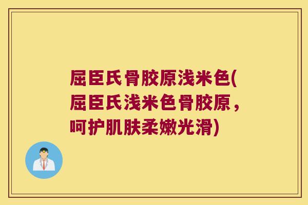 屈臣氏骨胶原浅米色(屈臣氏浅米色骨胶原，呵护柔嫩光滑)