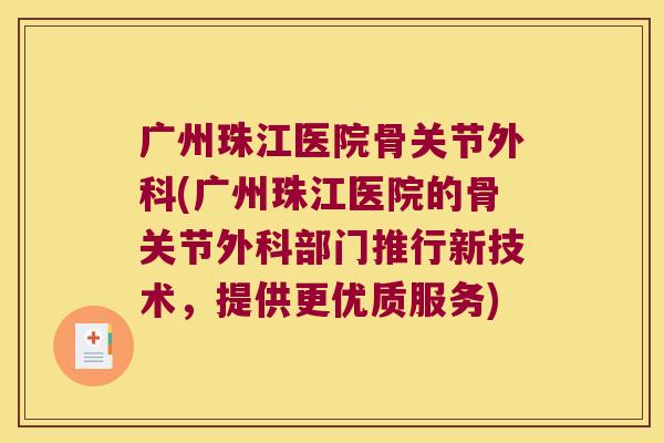 广州珠江医院骨关节外科(广州珠江医院的骨关节外科部门推行新技术，提供更优质服务)
