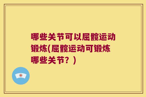 哪些关节可以屈髋运动锻炼(屈髋运动可锻炼哪些关节？)