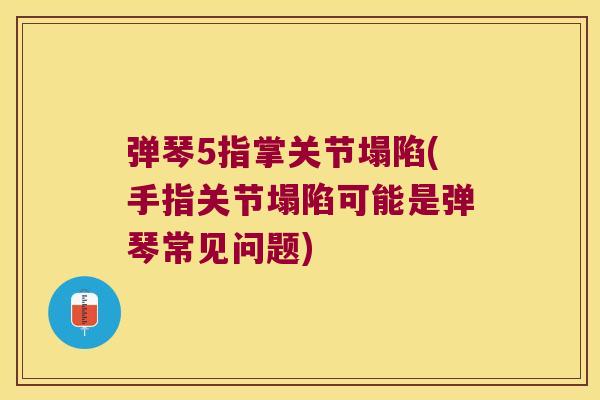 弹琴5指掌关节塌陷(手指关节塌陷可能是弹琴常见问题)