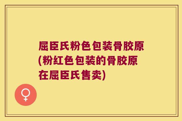 屈臣氏粉色包装骨胶原(粉红色包装的骨胶原在屈臣氏售卖)