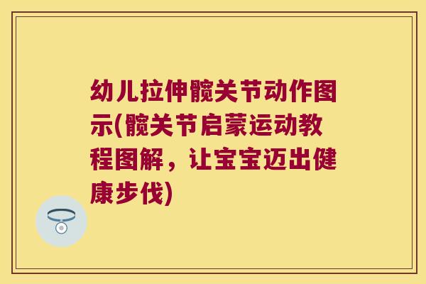 幼儿拉伸髋关节动作图示(髋关节启蒙运动教程图解，让宝宝迈出健康步伐)