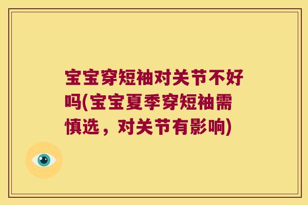 宝宝穿短袖对关节不好吗(宝宝夏季穿短袖需慎选,对关节有影响) 宝宝穿短袖对关节不好吗(宝宝夏季穿短袖需慎选,对关节有影响)