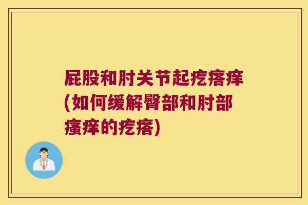 屁股和肘关节起疙瘩痒(如何缓解臀部和肘部的疙瘩)