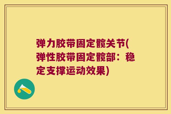 弹力胶带固定髋关节(弹性胶带固定髋部：稳定支撑运动效果)