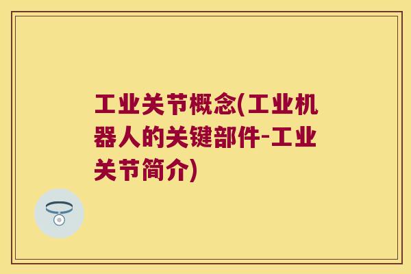 工业关节概念(工业机器人的关键部件-工业关节简介)