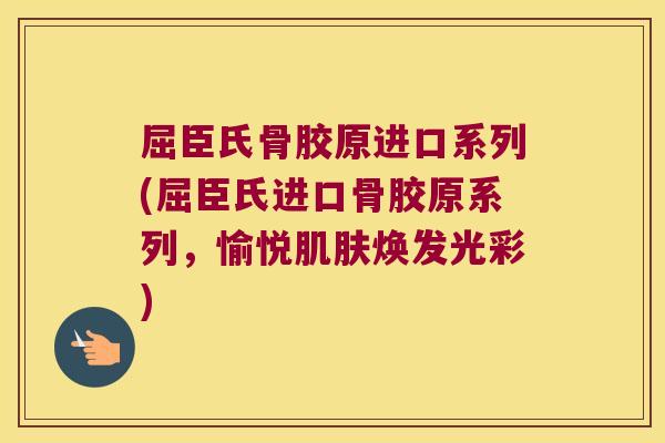 屈臣氏骨胶原进口系列(屈臣氏进口骨胶原系列,愉悦焕发光彩) 屈臣氏骨胶原进口系列(屈臣氏进口骨胶原系列,愉悦焕发光彩)