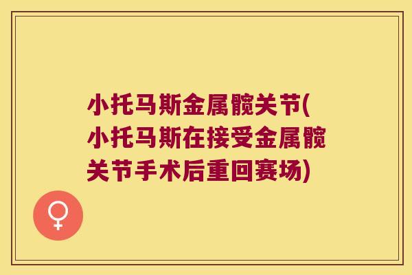小托马斯金属髋关节(小托马斯在接受金属髋关节手术后重回赛场) 小托马斯金属髋关节(小托马斯在接受金属髋关节手术后重回赛场)